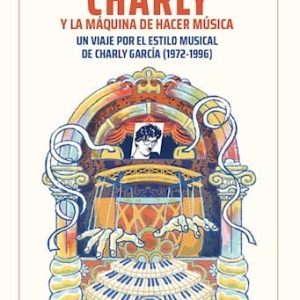 Charly Y La Máquina De Hacer Música Un Viaje Por El Estilo Musical De Ch De Madoery, Diego