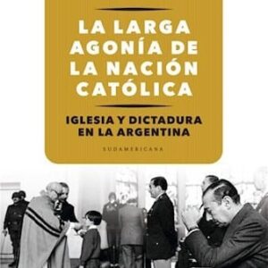 La Larga Agonía De La Nacion Catolica De Zanatta, Loris