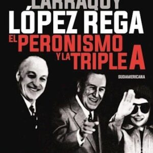 López Rega: El Peronismo Y La Triple A De Larraquy, Marcelo