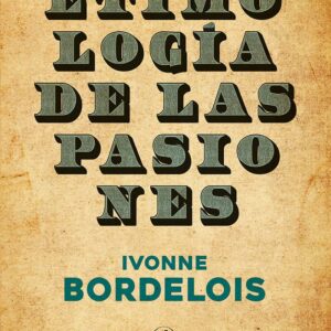 Etimologia De Las Pasiones De Bordelois, Ivonne