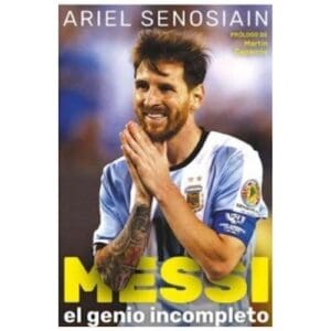 Messi El Genio Incompleto De Senosiain, Ariel
