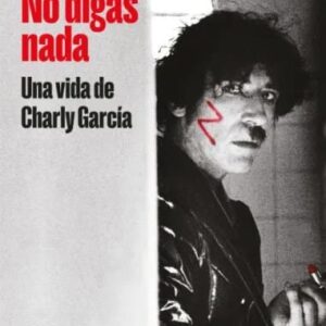 No Digas Nada: Una Vida De Charly García De Marchi, Sergio