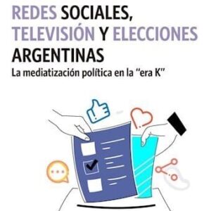 Redes Sociales, Televisión Y Elecciones Argentinas De Slimovich, Ana