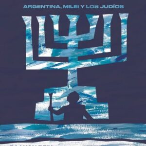 Las Fuerzas Del Cielo: Argentina, Milei Y Los Judios De Rein, Raanan