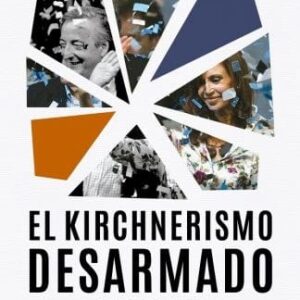 El Kirchnerismo Desarmado De Horowicz, Alejandro