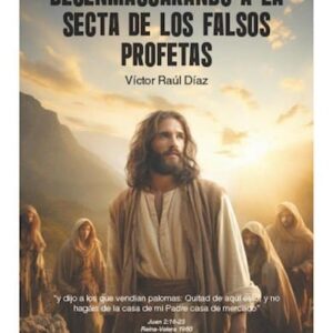 desenmascarando A La Secta De Los Falsos Profetas De Díaz, Víctor Raúl