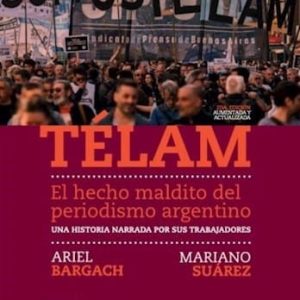 Telam El Hecho Maldito Del Periodismo Argentino De Suarez, Mariano