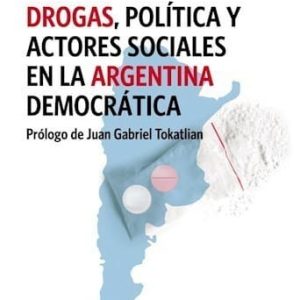 Drogas, Política Y Actores Sociales En La Argentina De Cutrona, Sebastian